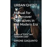 URBAN GHOST Manual for Undercover Operatives in the Modern Era: Author of "EXFIL" and "SHADOW CODE"