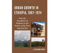Urban Growth in Ethiopia, 1887-1974: From the Foundation of Finfinnee to the Demise of the First Imperial Era - [Version Originale] Inconnu (Auteur)