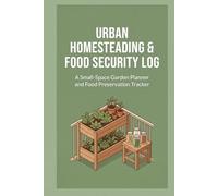 Urban Homesteading & Food Security Log: A Small-Space Garden Planner and Food Preservation Tracker