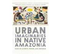 Urban Imaginaries in Native Amazonia: Tales of Alterity, Power, and Defiance