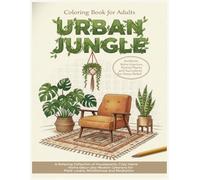 Urban Jungle Coloring Book for Adults Aesthetic Boho Interiors, Potted Plants and Succulents for Stress Relief: A Relaxing Collection of Houseplants, ... for Plant Lovers, Mindfulness and Meditation