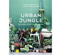 Urban Jungle - Décorer avec les plantes Igor Josifovic (Auteur), Judith de Graaff (Auteur)