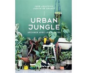Urban Jungle - Décorer avec les plantes Igor Josifovic (Auteur), Judith de Graaff (Auteur)