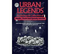 URBAN LEGENDS Anthology & College of Myths ,Facts and Spooky stories: DISCOVER LEGENDS AND LORES OF 50 STRANGE BUT TRUE TALES WITH MYTHS AND FACTS