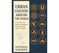 Urban Legends Around the World: A City-by-City Guide to Modern Folklore and Ghost Stories