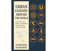 Urban Legends Around the World: A City-by-City Guide to Modern Folklore and Ghost Stories