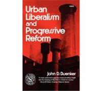 Urban Liberalism and Progressive Reform Buenker, John D. (Auteur)