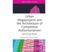Urban Megaprojects and the Architecture of Competitive Authoritarianism: Remaking Skopje