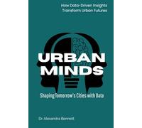Urban Minds: Shaping Tomorrow's Cities with Data: How Data-Driven Insights Transform Urban Futures