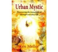 Urban Mystic, Discovering the Transcendent Through Everyday Life Mellor, Ken (Auteur)