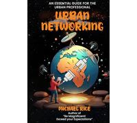 URBAN NETWORKING: THE ESSENTIAL GUIDE FOR THE URBAN PROFESSIONAL