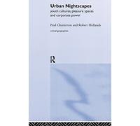 Urban Nightscapes: Youth Cultures, Pleasure Spaces and Corporate Power