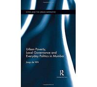 Urban Poverty, Local Governance And Everyday Politics In Mumbai