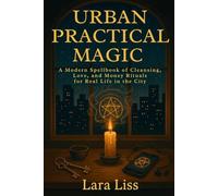 Urban Practical Magic: A Modern Spellbook Of Cleansing, Love, And Money Rituals For Real Life In The City