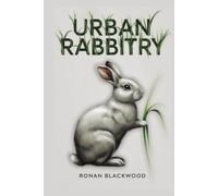 Urban Rabbitry: Your Comprehensive Guide to Sustainable Backyard Rabbit Farming, Urban Homesteading, and Raising Meat Rabbits for Organic Fertilizer & Homegrown Food Security in Small Spaces