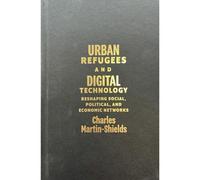 Urban Refugees And Digital Technology ? Reshaping Social, Political, And Economic Networks