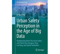 Urban Safety Perception in the Age of Big Data: Modeling Residents’ Perceived Safety with Street View Imagery, Deep Learning, and Spatial Simulation