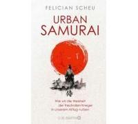 Urban Samurai. Wie Wir Die Weisheit Der Friedvollen Krieger In Unserem Alltag Nutzen