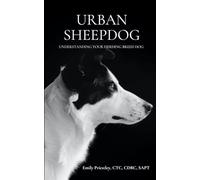 Urban Sheepdog: A guide to understanding herding breed dogs in pet homes.