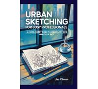 Urban Sketching for Busy Professionals: A Micro-Hobby Guide to Creativity in 15 Minutes a Day