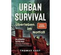 Urban Survival - Überleben im Notfall: Das ultimative Survival Buch - Optimale Krisenvorsorge: Prepping, Selbstversorgung, Fluchtrucksack, Blackout und vieles mehr!