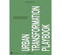Urban Transformation Playbook: Das unverzichtbare Arbeitsbuch für alle, die unsere Quartiere und das Zusammenleben darin gestalten wollen