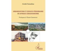 Urbanisation et espaces périurbains en Afrique subsaharienne Pratiques à l'Ouest-Cameroun - Aristide Yemmafouo - L'harmattan - broché - Essai