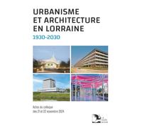 Urbanisme et architecture en Lorraine 1930-2030