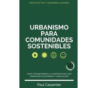 Urbanismo para Comunidades Sostenibles: Cómo Transformar la Construcción con Urbanismo Sostenible e Innovación