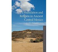 Urbanization And Religion In Ancient Central Mexico