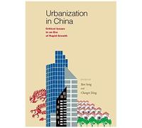 Urbanization In China: Critical Issues In An Era Of Rapid Growth