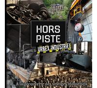 Urbex industriel : tome 1: À la découverte des vestiges industriels