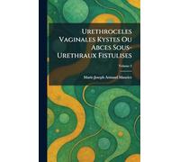 Urethroceles Vaginales Kystes Ou Abces Sous-Urethraux Fistulises