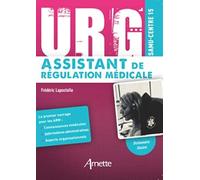 URG' Assistant de Régulation Médicale: Connaissances médicales - Informations administratives - Aspects organisationnels