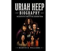 Uriah Heep Biography: The Definitive Story of the Legendary Band