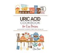 Uric Acid Cookbook for One Person: Quick Recipes to Support a Simple and Lasting Diet
