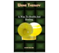 URINE THERAPY.: A Way To Health And Healing.