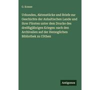 Urkunden, Aktenstücke und Briefe zur Geschichte der Anhaltischen Lande und ihrer Fürsten unter dem Drucke des dreißigjährigen Krieges: nach den Archivalien auf der Herzoglichen Bibliothek zu Cöthen