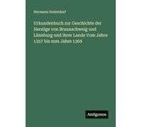 Urkundenbuch zur Geschichte der Herzöge von Braunschweig und Lüneburg und ihrer Lande Vom Jahre 1357 bis zum Jahre 1369
