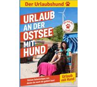 Urlaub an der Ostsee - ein Reiseführer speziell für Hundebesitzer: Echte Geheimtipps für Deinen Urlaub an der Ostsee mit Hund