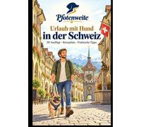 Urlaub mit Hund in der Schweiz: 20 Ausflüge - Reisepläne - Praktische Tipps
