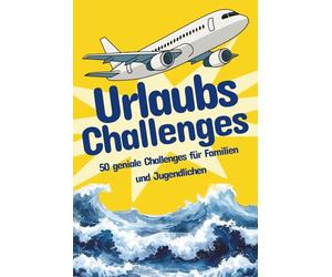 Urlaubs-Challenges: 50 geniale Challenges für Familien und Jugendliche - Das Mitmachbuch für Ferien, Reisen & Urlaub