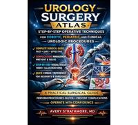 Urology Surgery Atlas: Step-by-Step Operative Techniques for Robotic, Pediatric, and Clinical Urologic Procedures: A Practical Surgical Guide for ... Prevent Complications, and Operate with Co