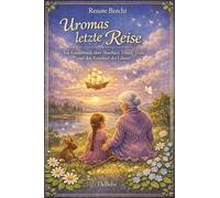 Uromas letzte Reise - Ein Kinderbuch über Abschied, Trauer, Trost und den Kreislauf des Lebens