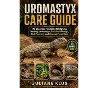 UROMASTYX CARE GUIDE: The Essential Handbook for Raising Healthy Uromastyx: Enclosure Design, Diet Planning, and Disease Prevention.