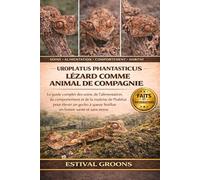 UROPLATUS PHANTASTICUS LÉZARD COMME ANIMAL DE COMPAGNIE: Le guide complet des soins, de l’alimentation, du comportement et de la maîtrise de l’habitat ... queue feuillue en bonne santé et sans stress