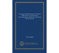Ursprung und Bedeutung der Goldenen bulle Karls IV. auf grund der Untersuchung des inhalts der disposition und der sprache (édition allemande)