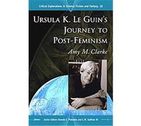Ursula K. Le Guin's Journey to Post-feminism, Critical Explorations in Science Fiction and Fantasy Amy M. Clarke (Auteur)
