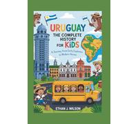 Uruguay: The Complete History for Kids: A Journey from Early Explorers to Modern Heroes