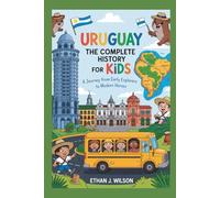 Uruguay: The Complete History for Kids: A Journey from Early Explorers to Modern Heroes